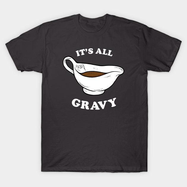 It's All Gravy Thanksgiving Funny Dinner Pun TShirt TeePublic